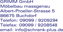 GRIMM GmbH  Mbelbau massgenau Albert-Proeller-Strasse 5   86675 Buchdorf Telefon: 09099 / 9209294 Telefax: 09099 / 9208548 email: info@schrank-plus.de